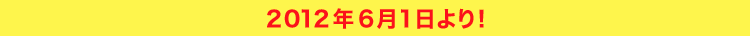 2012年6月1日より!